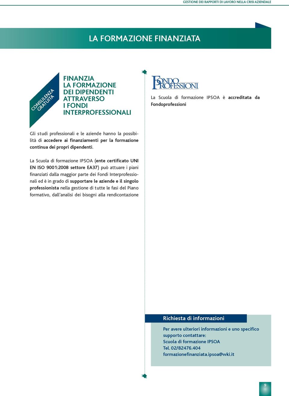 La scuola di formazione ipsoa (ente certificato Uni en iso 9001:2008 settore ea37) può attuare i piani finanziati dalla maggior parte dei Fondi interprofessionali ed è in grado di supportare le