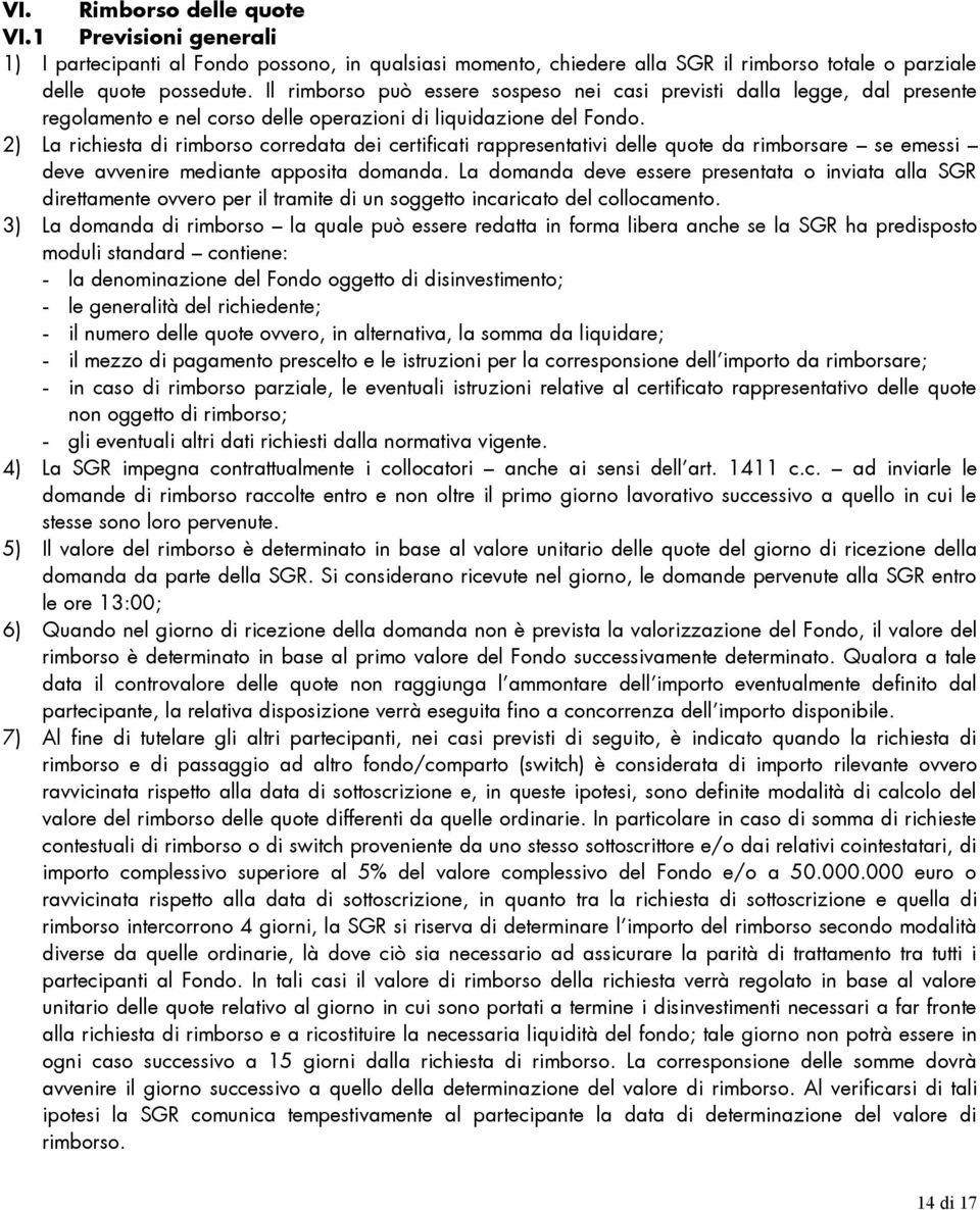 2) La richiesta di rimborso corredata dei certificati rappresentativi delle quote da rimborsare se emessi deve avvenire mediante apposita domanda.