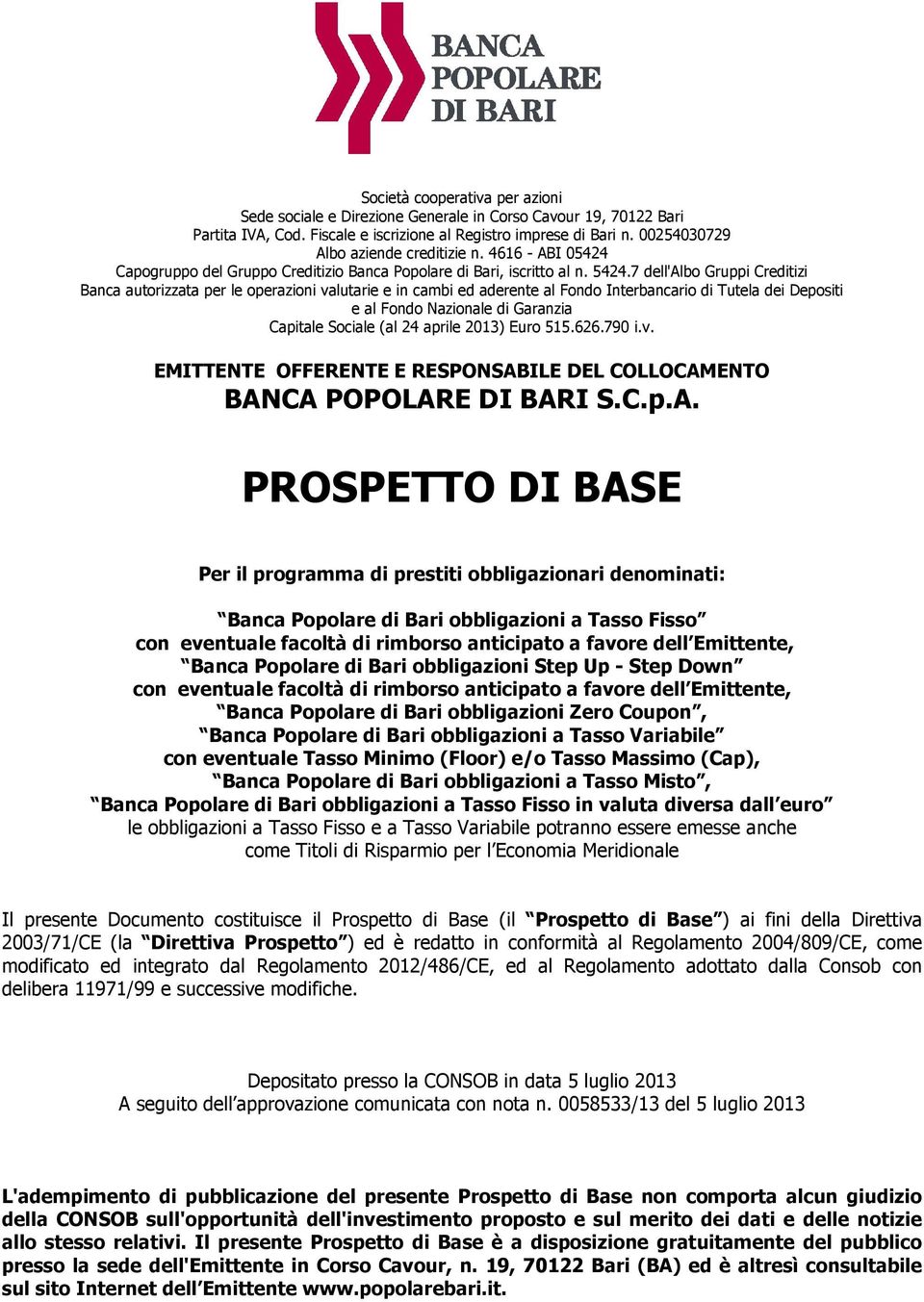 7 dell'albo Gruppi Creditizi Banca autorizzata per le operazioni valutarie e in cambi ed aderente al Fondo Interbancario di Tutela dei Depositi e al Fondo Nazionale di Garanzia Capitale Sociale (al