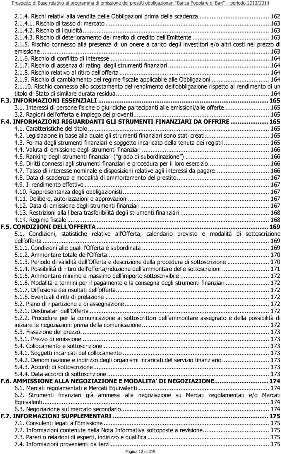 Rischio di assenza di rating degli strumenti finanziari... 164 2.1.8. Rischio relativo al ritiro dell'offerta... 164 2.1.9. Rischio di cambiamento del regime fiscale applicabile alle Obbligazioni.