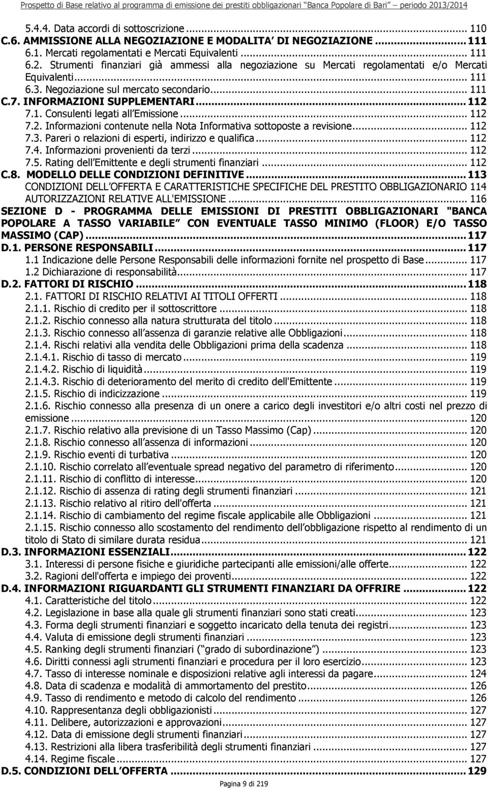 .. 112 7.2. Informazioni contenute nella Nota Informativa sottoposte a revisione... 112 7.3. Pareri o relazioni di esperti, indirizzo e qualifica... 112 7.4. Informazioni provenienti da terzi... 112 7.5.