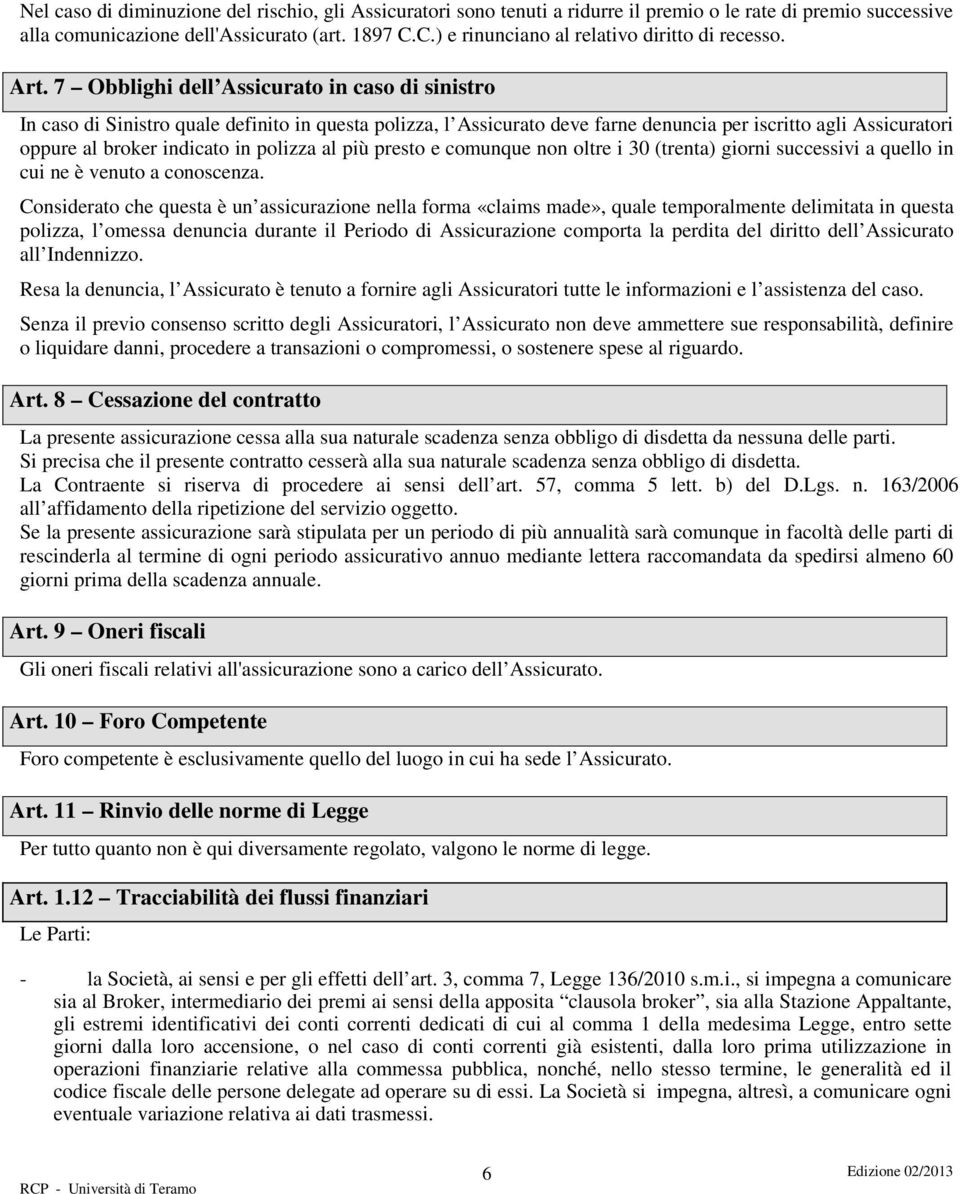 7 Obblighi dell Assicurato in caso di sinistro In caso di Sinistro quale definito in questa polizza, l Assicurato deve farne denuncia per iscritto agli Assicuratori oppure al broker indicato in