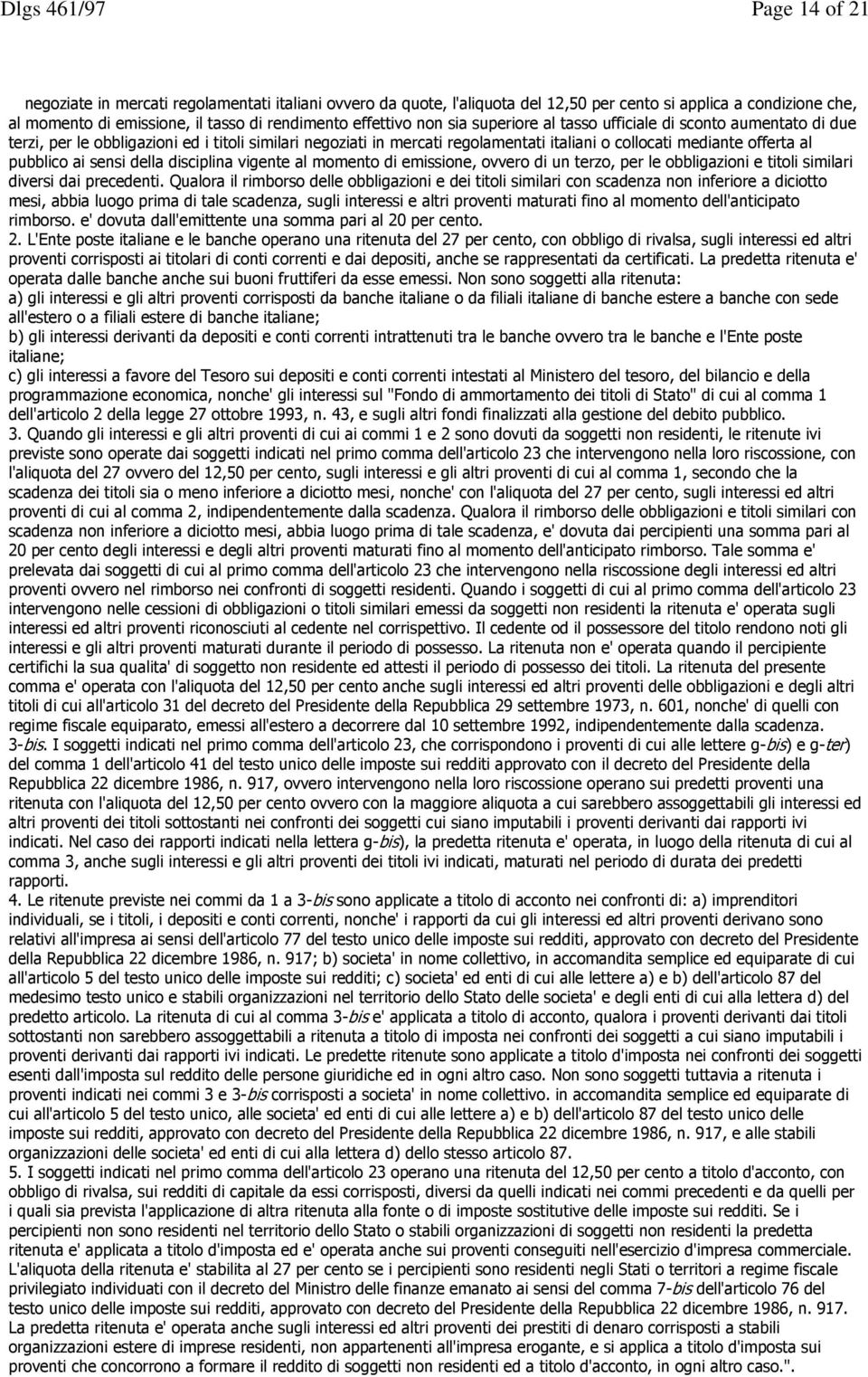 sensi della disciplina vigente al momento di emissione, ovvero di un terzo, per le obbligazioni e titoli similari diversi dai precedenti.