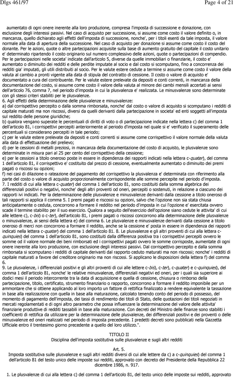 il valore normale alla data di apertura della successione. Nel caso di acquisto per donazione si assume come costo il costo del donante.