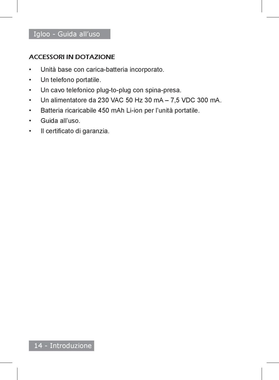 Un alimentatore da 230 VAC 50 Hz 30 ma 7,5 VDC 300 ma.