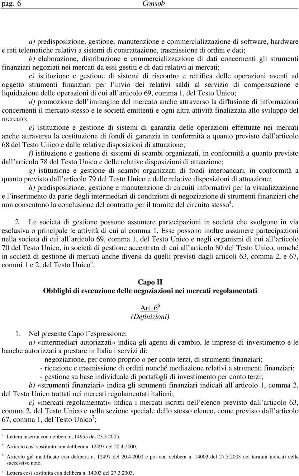 sistemi di riscontro e rettifica delle operazioni aventi ad oggetto strumenti finanziari per l invio dei relativi saldi al servizio di compensazione e liquidazione delle operazioni di cui all