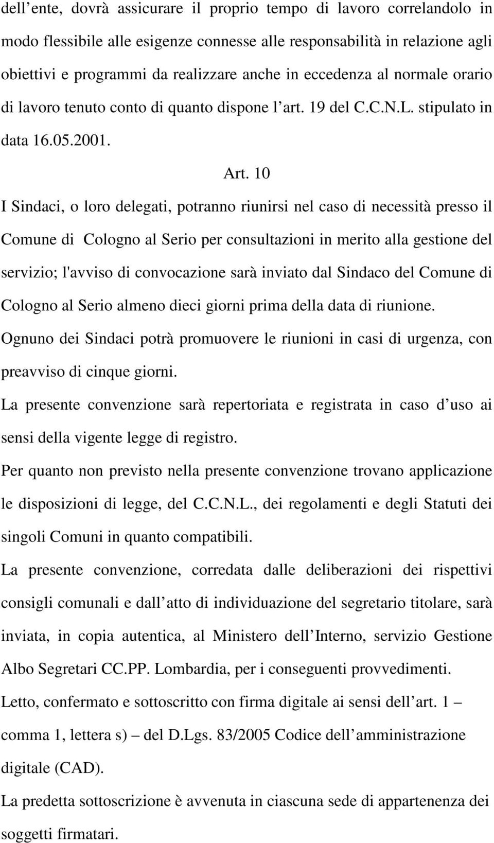 10 I Sindaci, o loro delegati, potranno riunirsi nel caso di necessità presso il Comune di Cologno al Serio per consultazioni in merito alla gestione del servizio; l'avviso di convocazione sarà