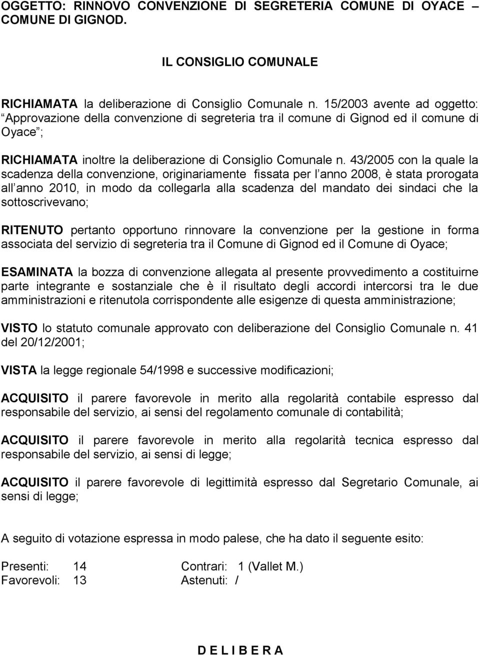 43/2005 con la quale la scadenza della convenzione, originariamente fissata per l anno 2008, è stata prorogata all anno 2010, in modo da collegarla alla scadenza del mandato dei sindaci che la