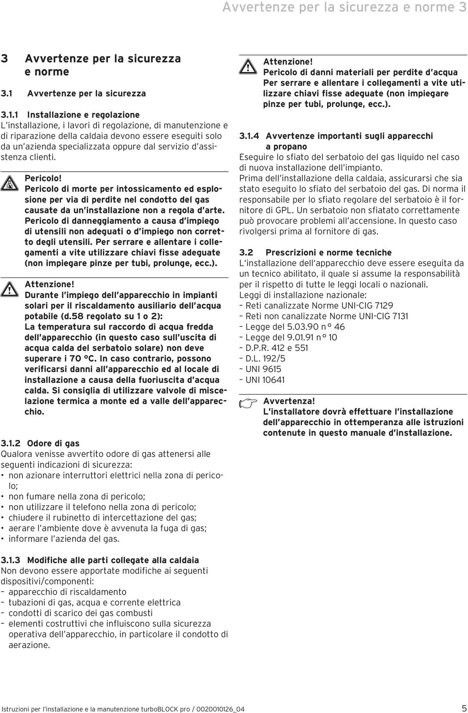 assistenza clienti. Pericolo! Pericolo di morte per intossicamento ed esplosione per via di perdite nel condotto del gas causate da un installazione non a regola d arte.