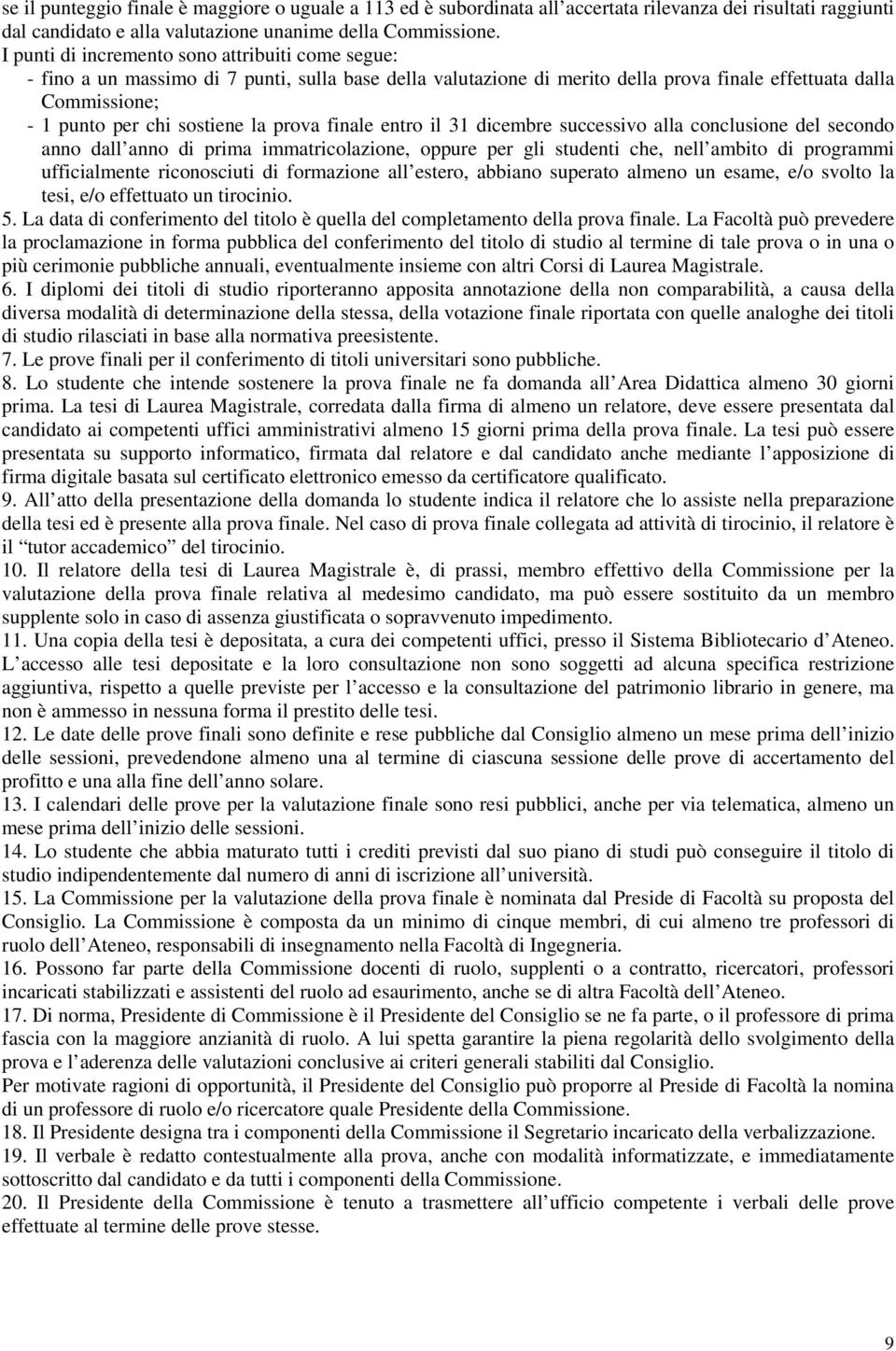 prova finale entro il 31 dicembre successivo alla conclusione del secondo anno dall anno di prima immatricolazione, oppure per gli studenti che, nell ambito di programmi ufficialmente riconosciuti di