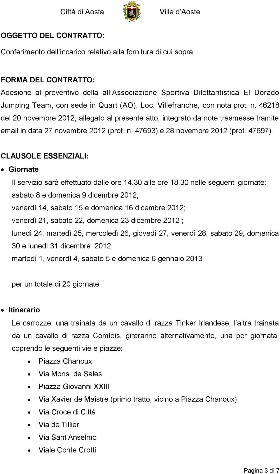 ta prot. n. 46218 del 20 novembre 2012, allegato al presente atto, integrato da note trasmesse tramite email in data 27 novembre 2012 (prot. n. 47693) e 28 novembre 2012 (prot. 47697).