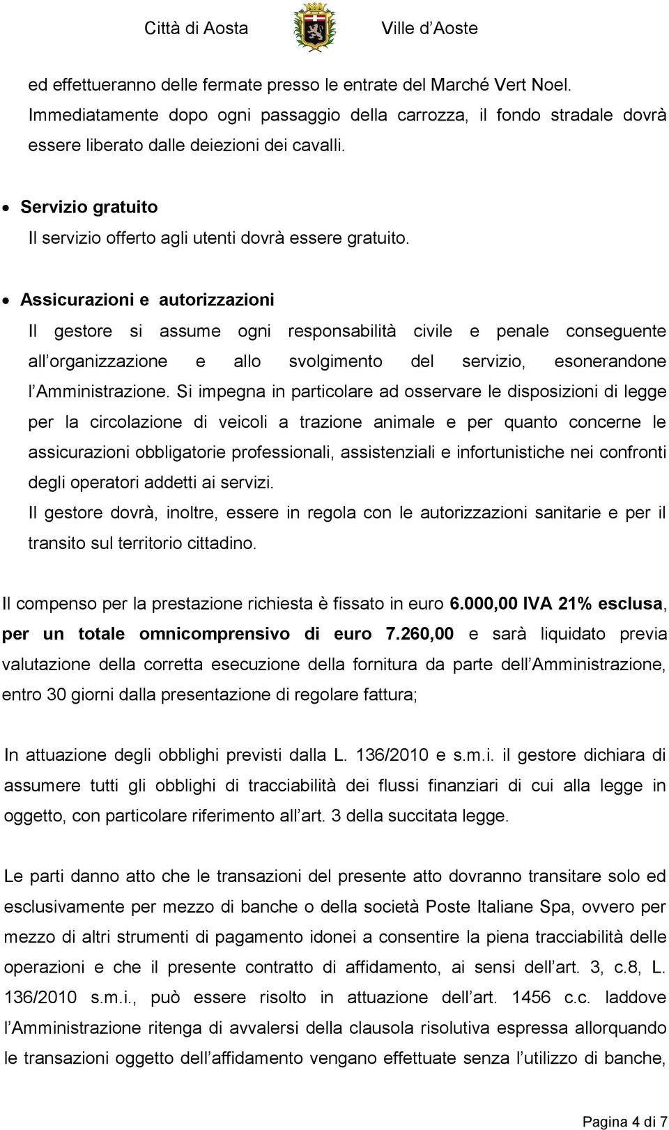 Assicurazioni e autorizzazioni Il gestore si assume ogni responsabilità civile e penale conseguente all organizzazione e allo svolgimento del servizio, esonerandone l Amministrazione.