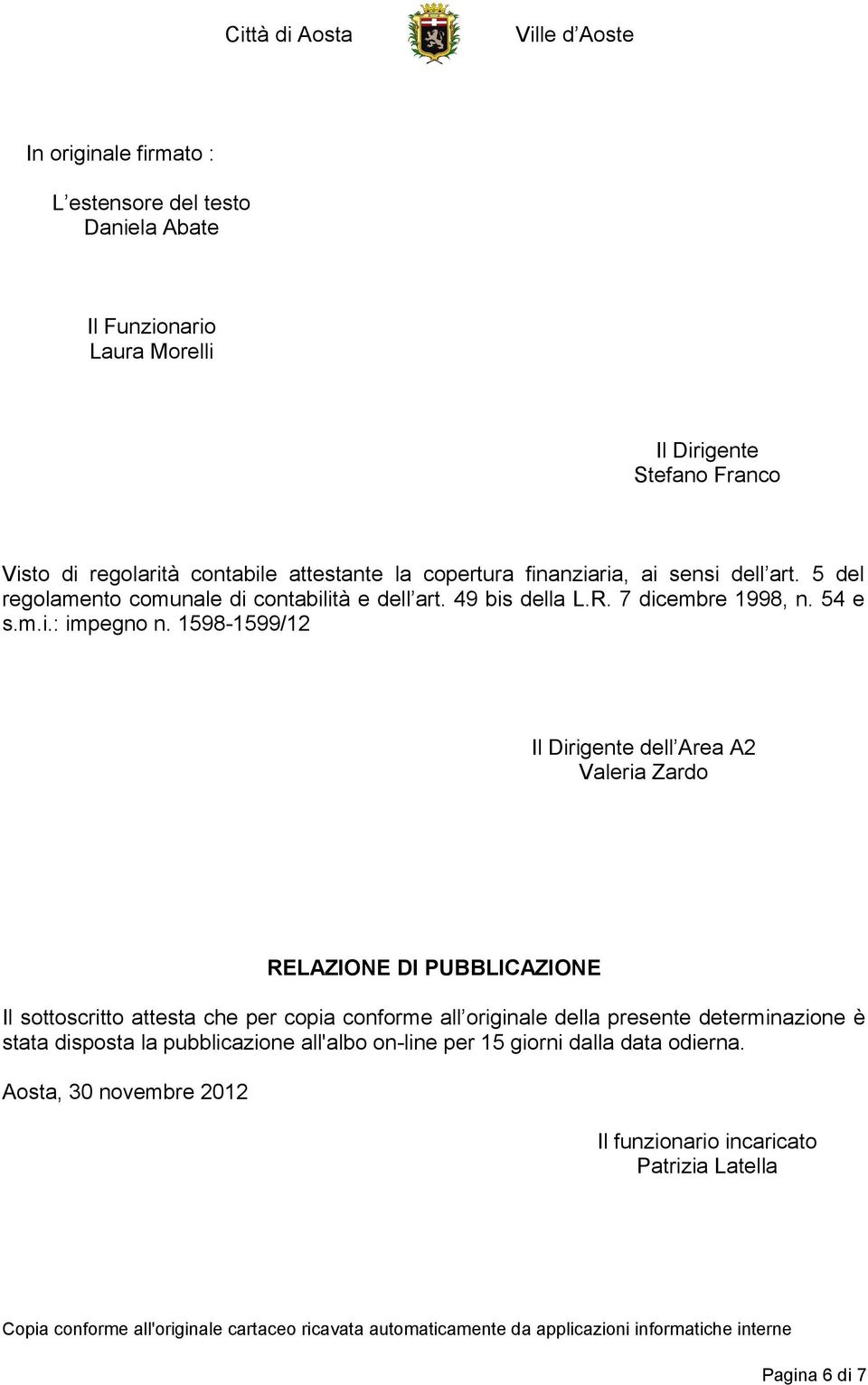 1598-1599/12 Il Dirigente dell Area A2 Valeria Zardo RELAZIONE DI PUBBLICAZIONE Il sottoscritto attesta che per copia conforme all originale della presente determinazione è stata disposta