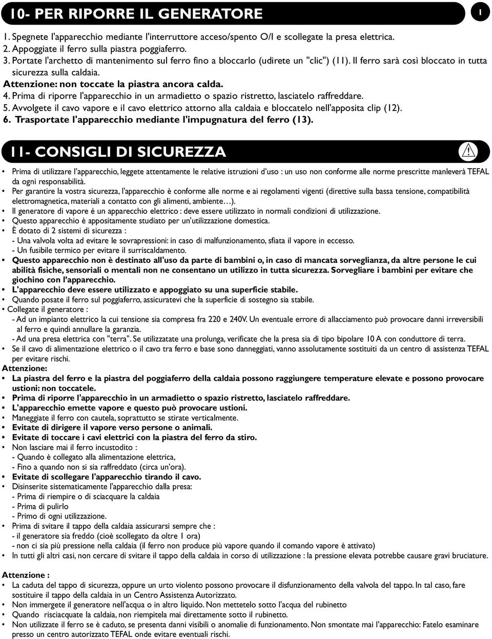 Prima di riporre l'apparecchio in un armadietto o spazio ristretto, lasciatelo raffreddare. 5. Avvolgete il cavo vapore e il cavo elettrico attorno alla caldaia e bloccatelo nell'apposita clip (12).