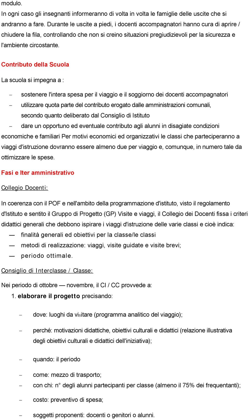 Contributo della Scuola La scuola si impegna a : sostenere l'intera spesa per il viaggio e il soggiorno dei docenti accompagnatori utilizzare quota parte del contributo erogato dalle amministrazioni