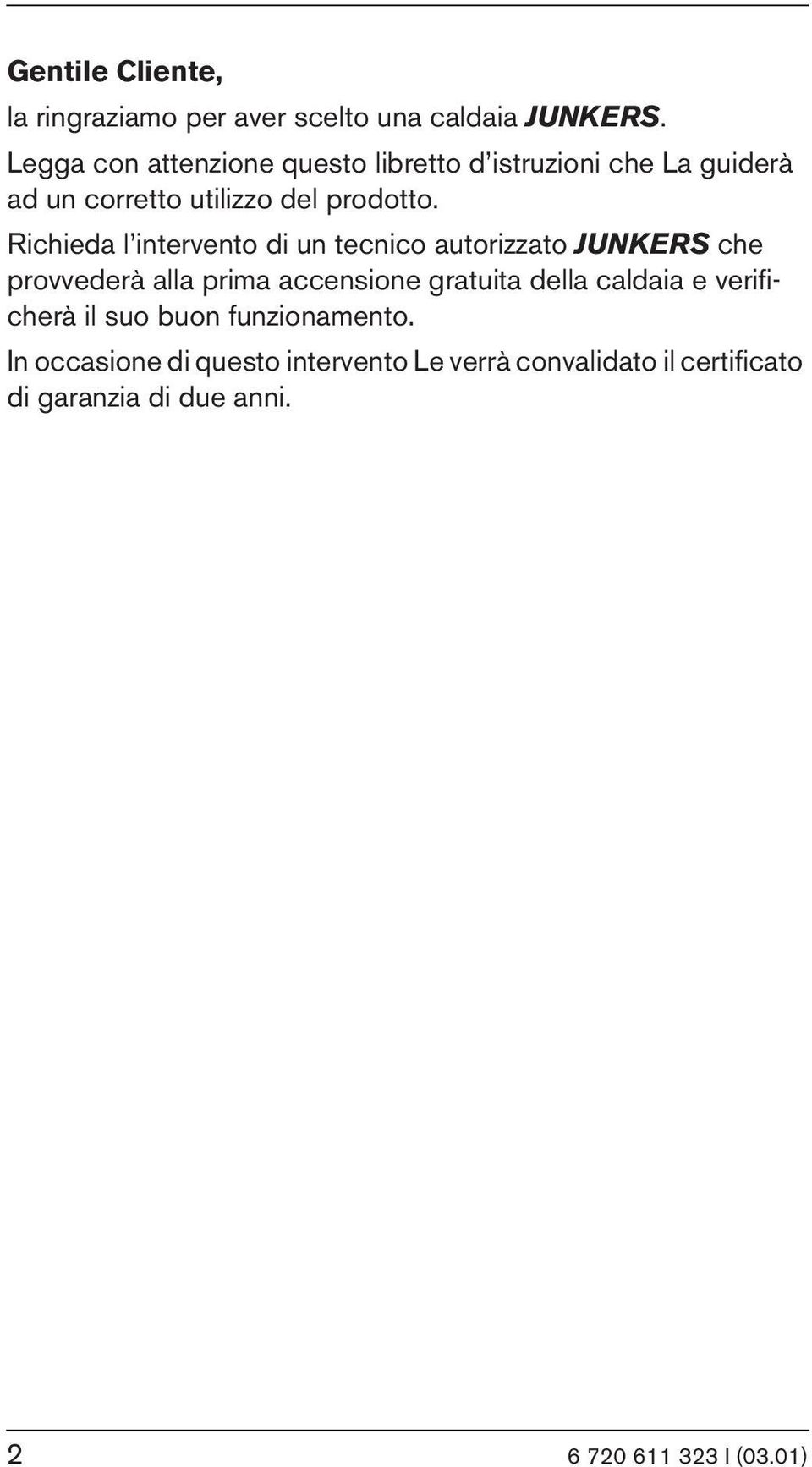 Richieda l intervento di un tecnico autorizzato JUNKERS che provvederà alla prima accensione gratuita