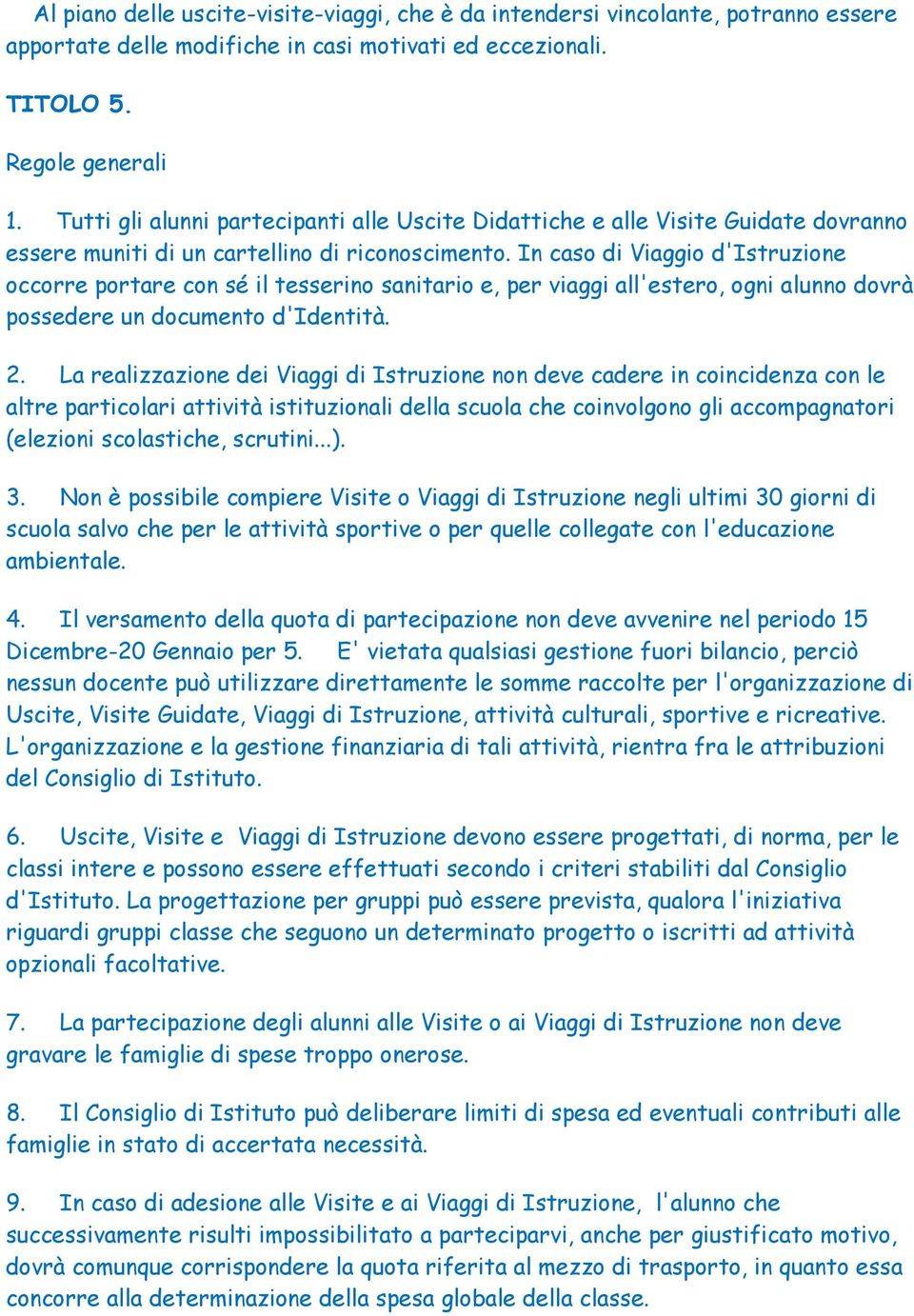 In caso di Viaggio d'istruzione occorre portare con sé il tesserino sanitario e, per viaggi all'estero, ogni alunno dovrà possedere un documento d'identità. 2.