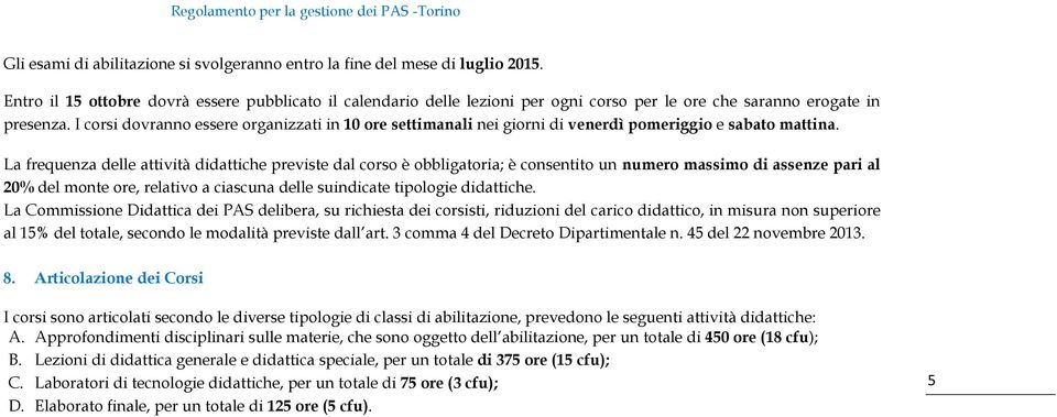 I corsi dovranno essere organizzati in 10 ore settimanali nei giorni di venerdì pomeriggio e sabato mattina.