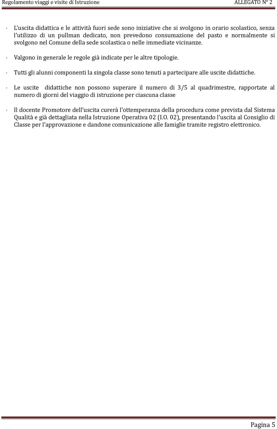 Tutti gli alunni componenti la singola classe sono tenuti a partecipare alle uscite didattiche.