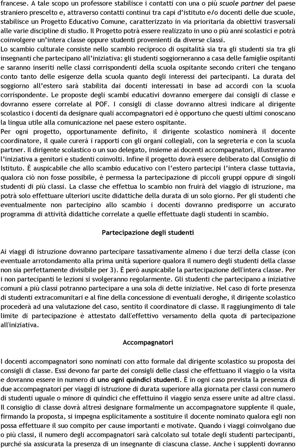 stabilisce un Progetto Educativo Comune, caratterizzato in via prioritaria da obiettivi trasversali alle varie discipline di studio.