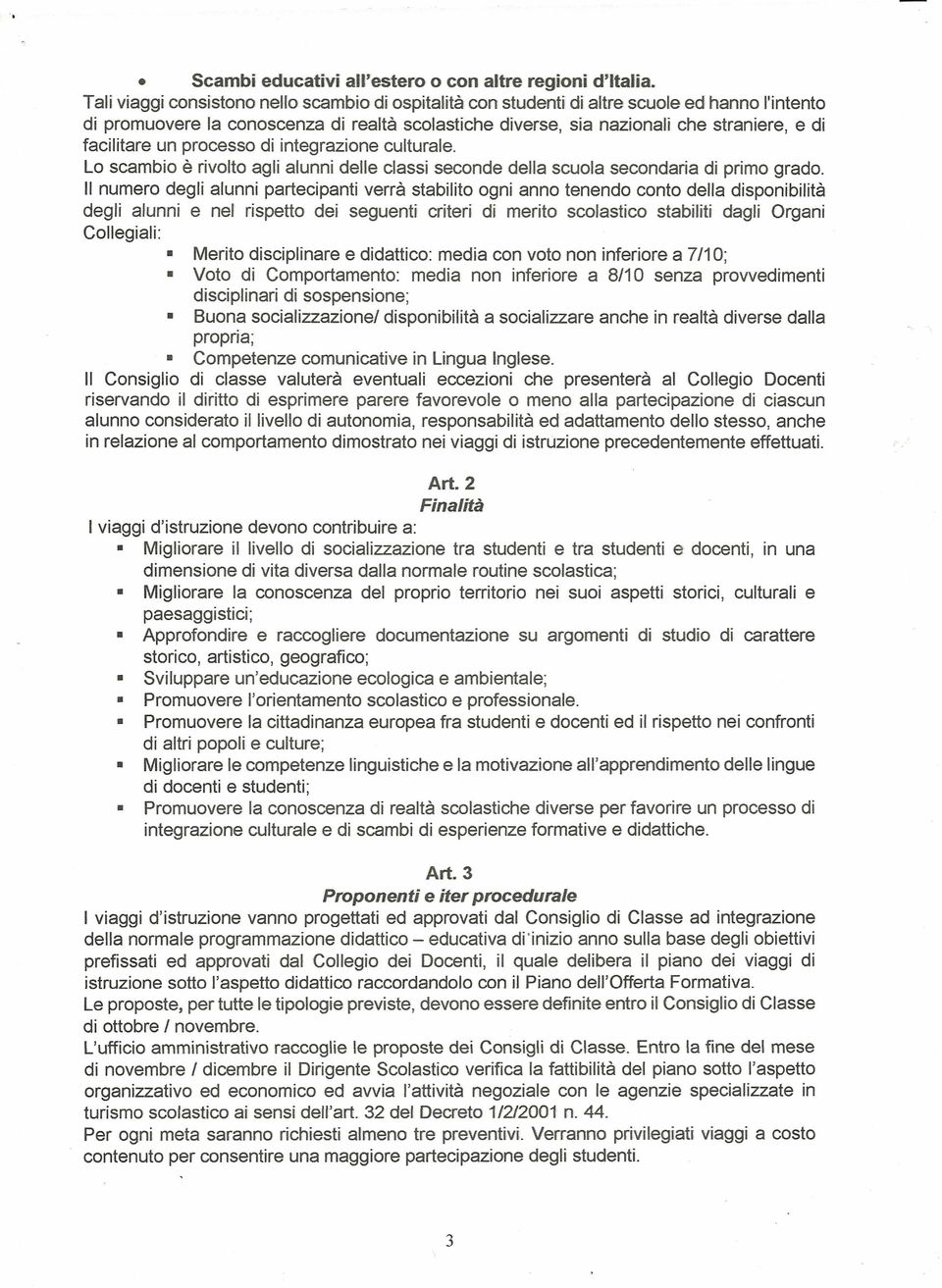 facilitare un processo di integrazione culturale. Lo scambio è rivolto agli alunni delle classi seconde della scuola secondaria di primo grado.