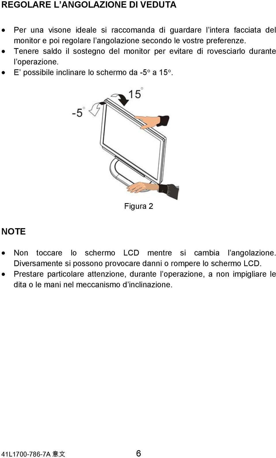 E possibile inclinare lo schermo da -5 a 15. Figura 2 NOTE Non toccare lo schermo LCD mentre si cambia l angolazione.