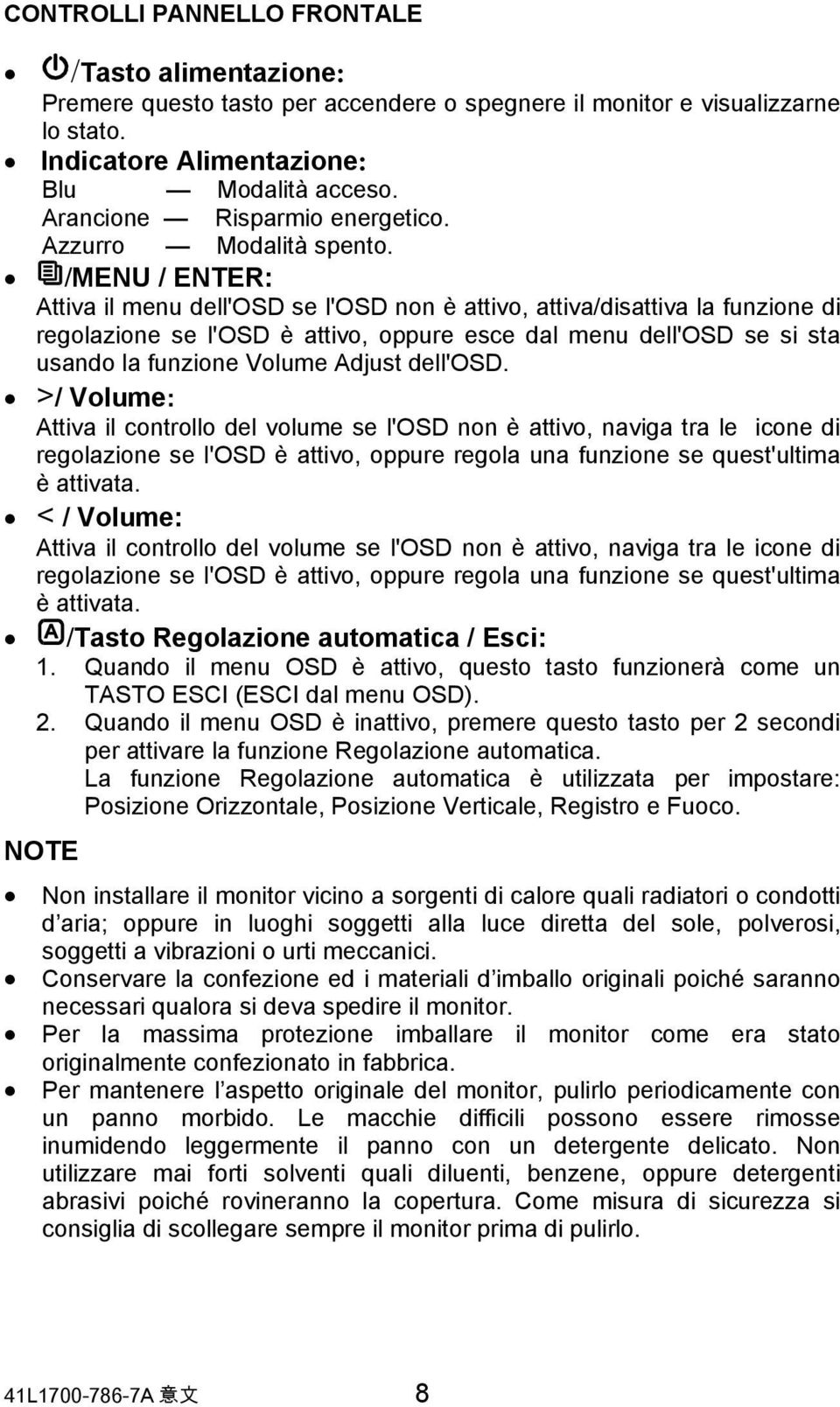 /MENU / ENTER: Attiva il menu dell'osd se l'osd non è attivo, attiva/disattiva la funzione di regolazione se l'osd è attivo, oppure esce dal menu dell'osd se si sta usando la funzione Volume Adjust