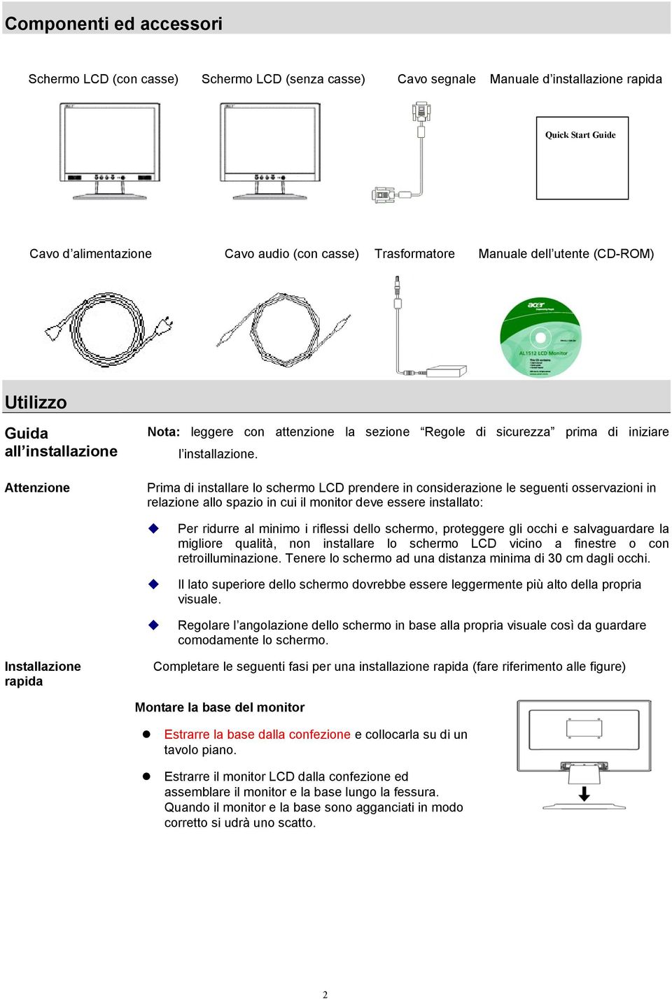 Prima di installare lo schermo LCD prendere in considerazione le seguenti osservazioni in relazione allo spazio in cui il monitor deve essere installato: Per ridurre al minimo i riflessi dello