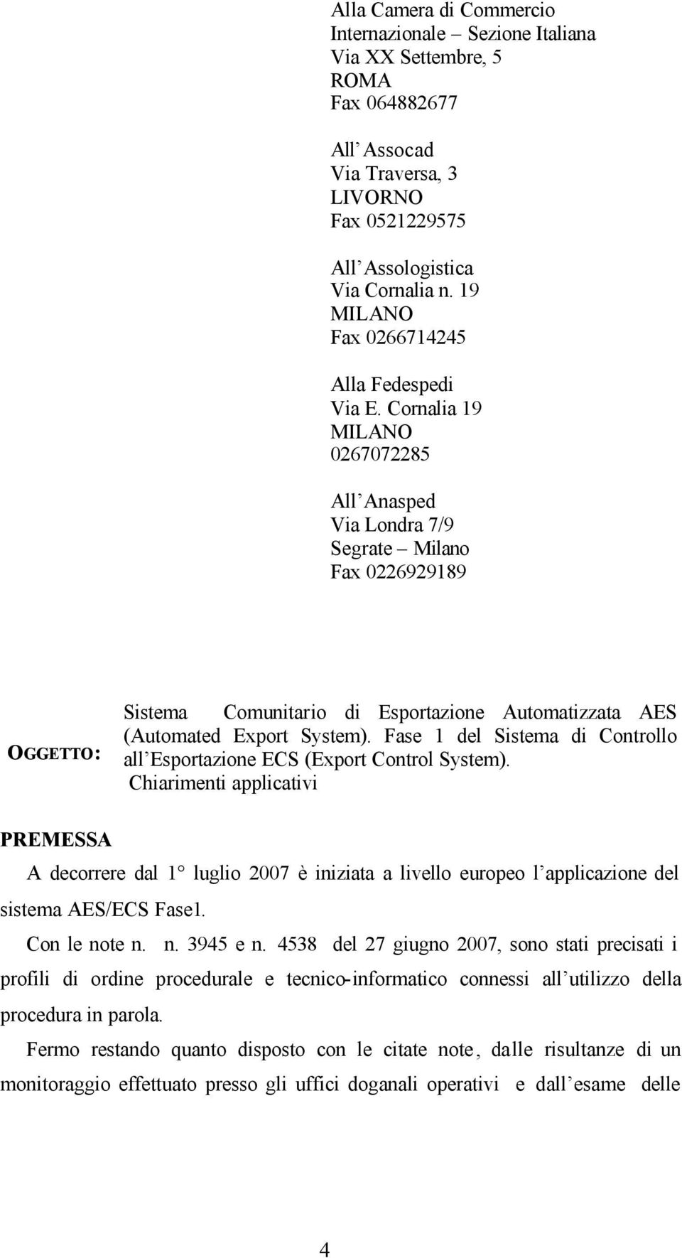 Cornalia 19 MILANO 0267072285 All Anasped Via Londra 7/9 Segrate Milano Fax 0226929189 OGGETTO: Sistema Comunitario di Esportazione Automatizzata AES (Automated Export System).