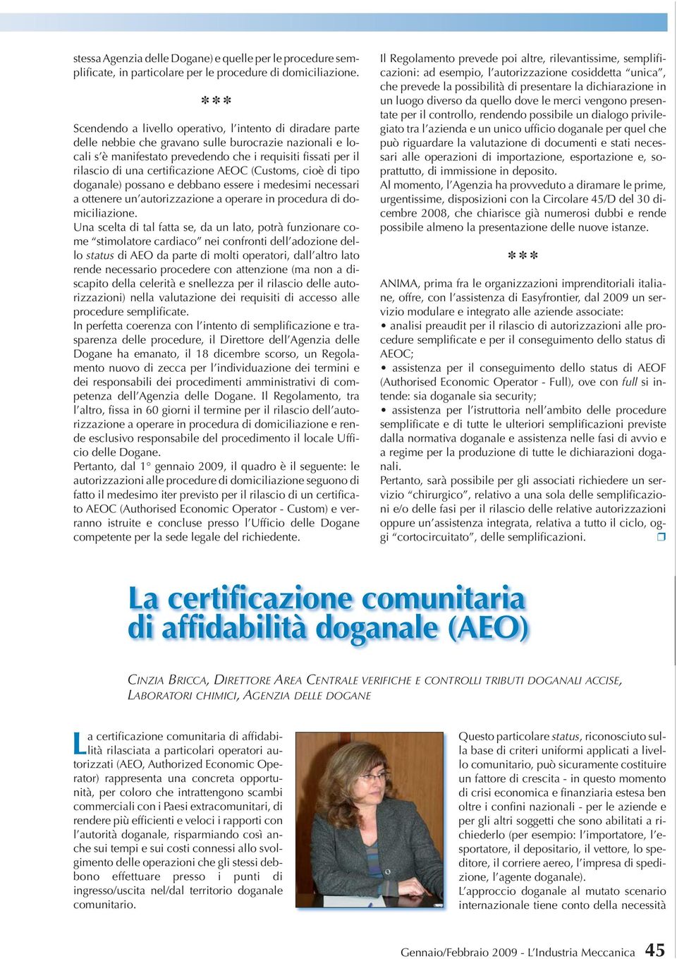 certificazione AEOC (Customs, cioè di tipo doganale) possano e debbano essere i medesimi necessari a ottenere un autorizzazione a operare in procedura di domiciliazione.