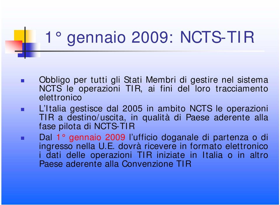 Paese aderente alla fase pilota di NCTS-TIR Dal 1 gennaio 2009 l ufficio doganale di partenza o di ingresso nella U.E.