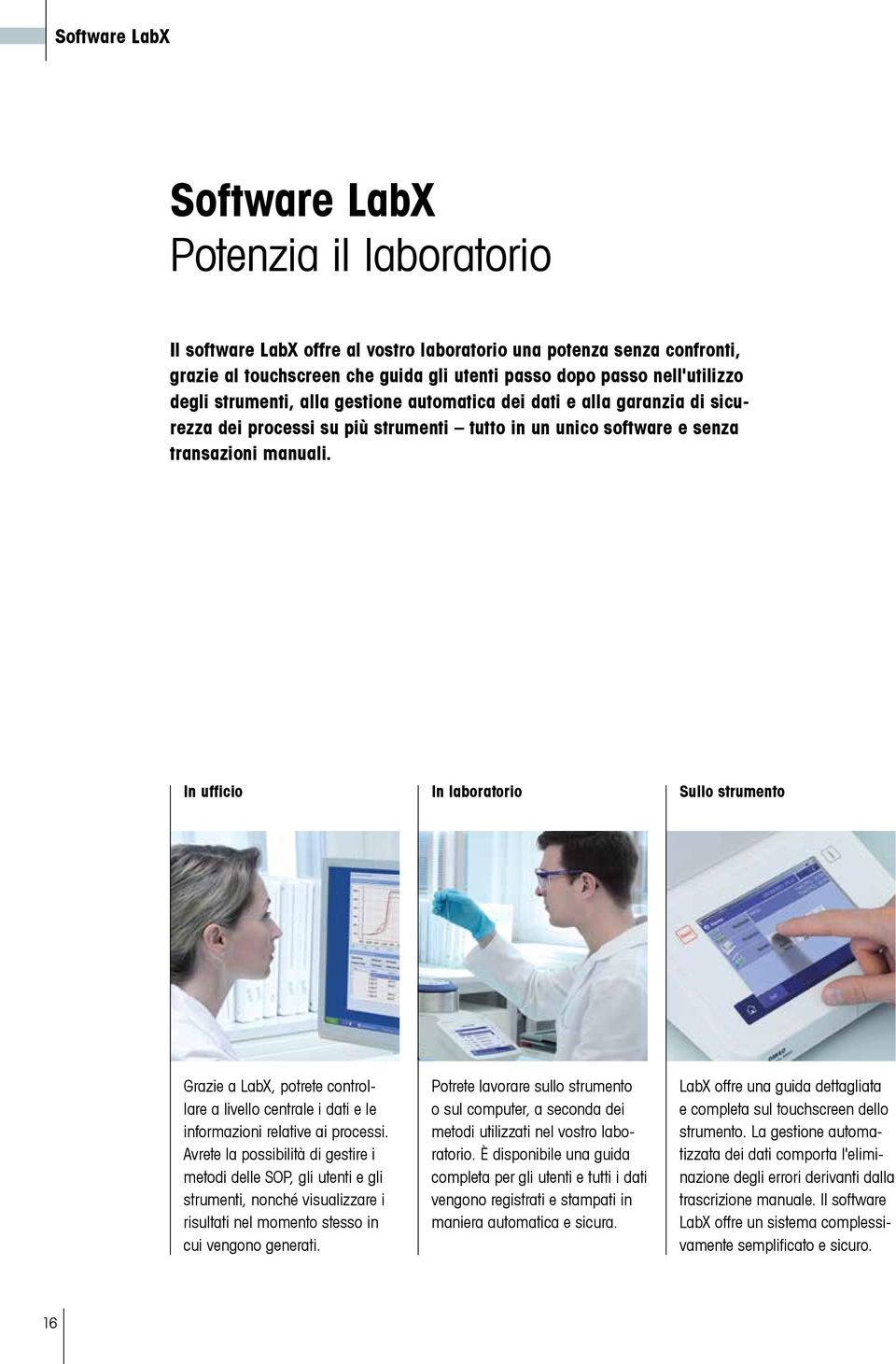 In ufficio In laboratorio Sullo strumento Grazie a LabX, potrete controllare a livello centrale i dati e le informazioni relative ai processi.