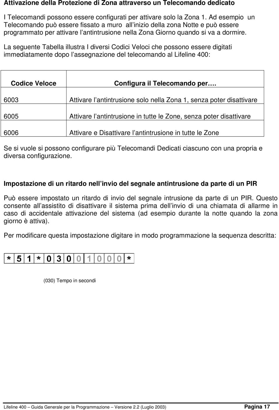 La seguente Tabella illustra I diversi Codici Veloci che possono essere digitati immediatamente dopo l assegnazione del telecomando al Lifeline 400: Codice Veloce Configura il Telecomando per.