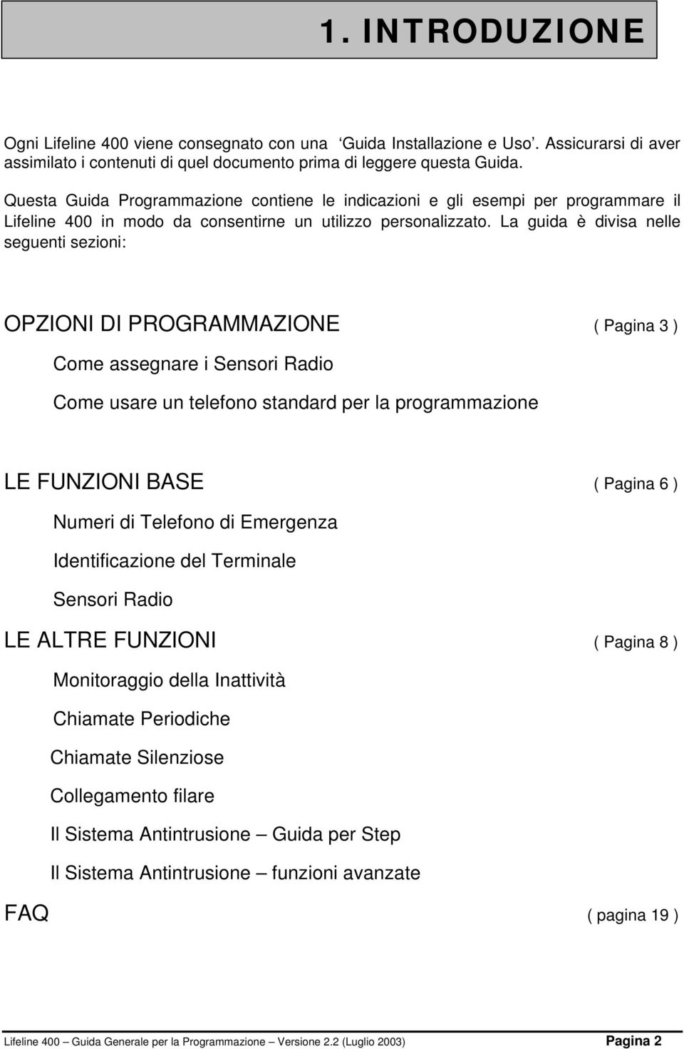 La guida è divisa nelle seguenti sezioni: OPZIONI DI PROGRAMMAZIONE ( Pagina 3 ) Come assegnare i Sensori Radio Come usare un telefono standard per la programmazione LE FUNZIONI BASE ( Pagina 6 )