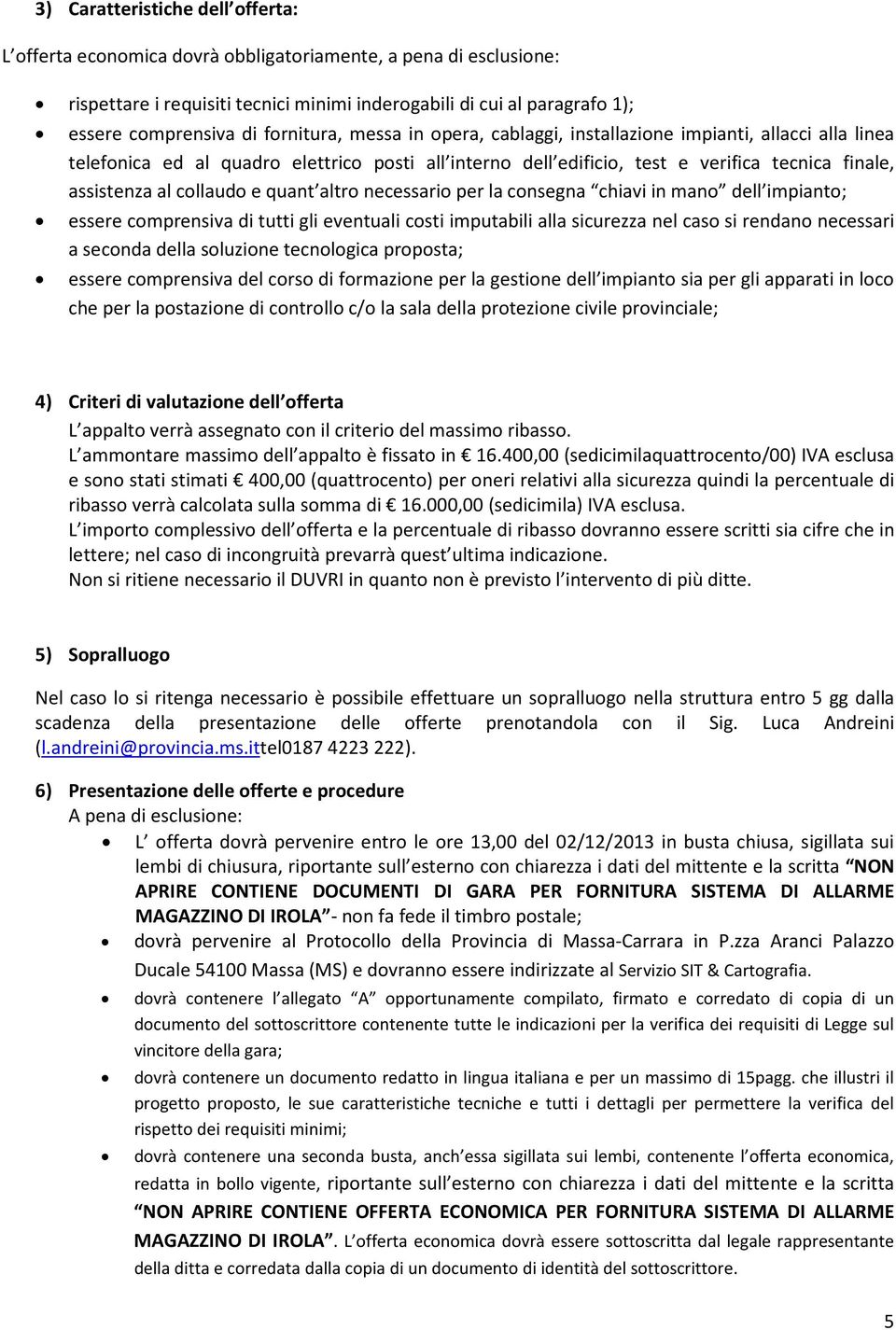 collaudo e quant altro necessario per la consegna chiavi in mano dell impianto; essere comprensiva di tutti gli eventuali costi imputabili alla sicurezza nel caso si rendano necessari a seconda della