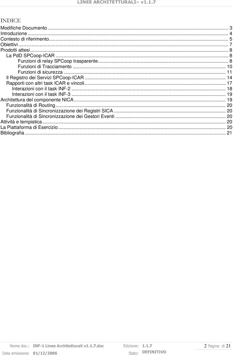 .. 18 Interazioni con il task INF-3... 19 Architettura del componente NICA... 19 Funzionalità di Routing... 20 Funzionalità di Sincronizzazione dei Registri SICA.
