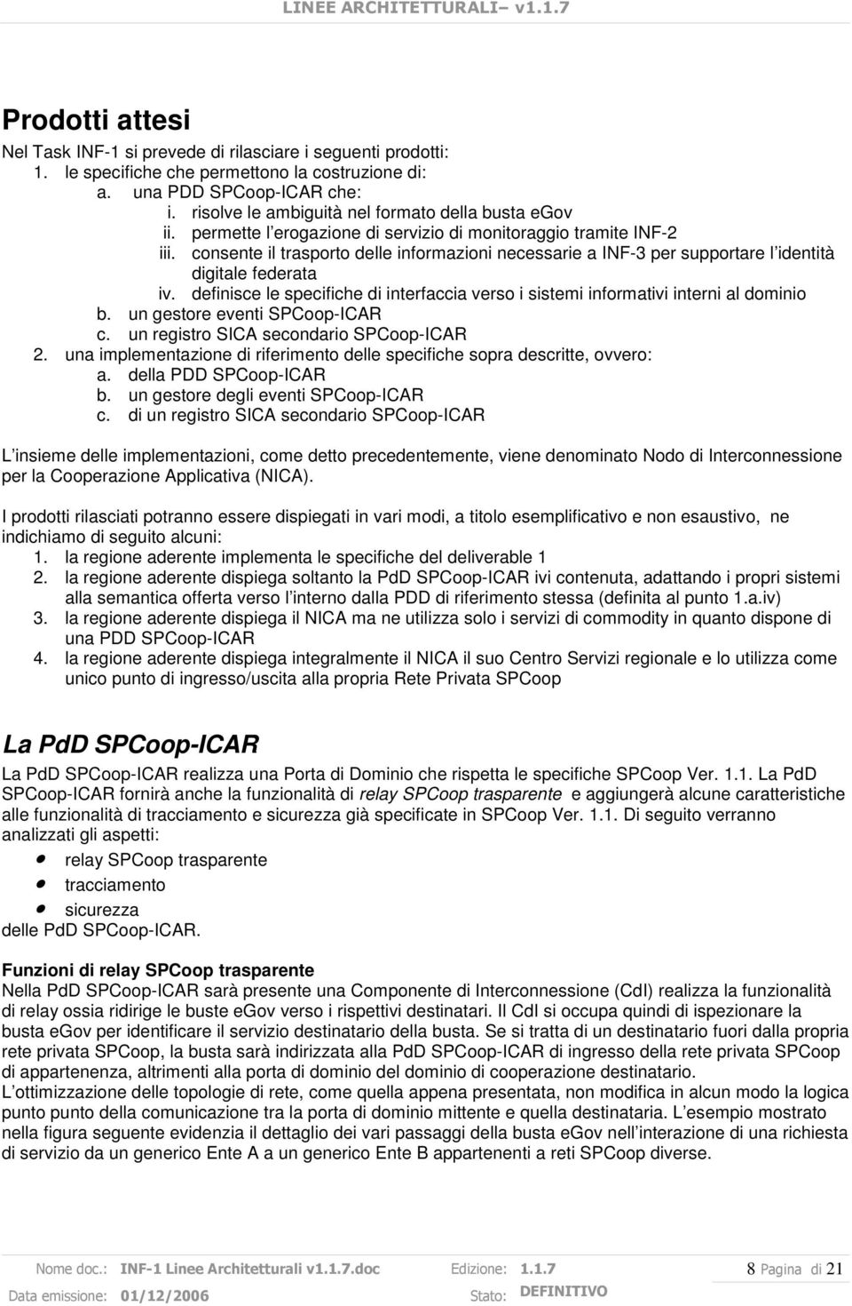 consente il trasporto delle informazioni necessarie a INF-3 per supportare l identità digitale federata iv. definisce le specifiche di interfaccia verso i sistemi informativi interni al dominio b.