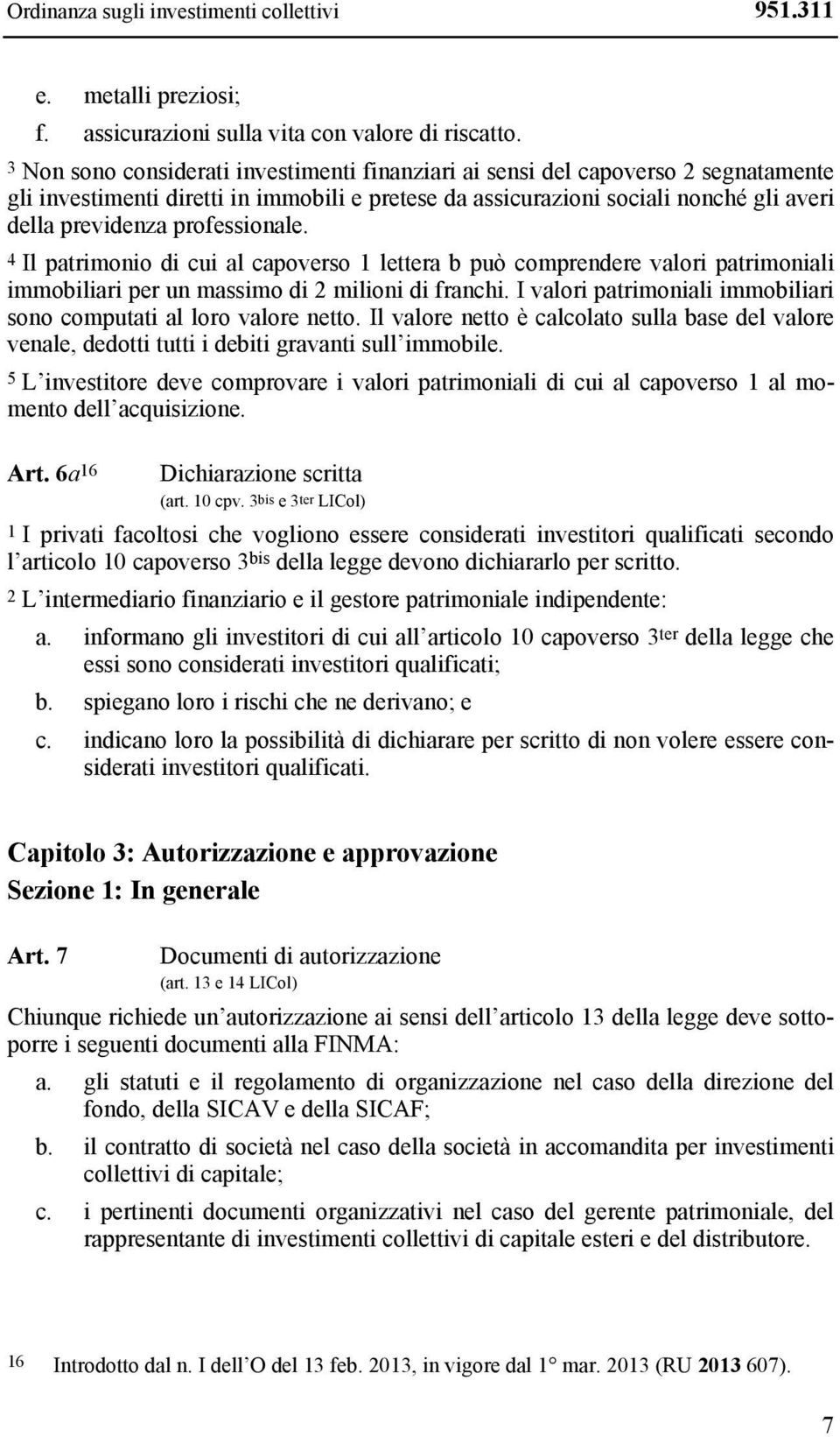 professionale. 4 Il patrimonio di cui al capoverso 1 lettera b può comprendere valori patrimoniali immobiliari per un massimo di 2 milioni di franchi.