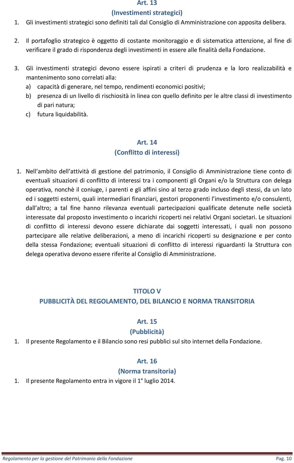 Gli investimenti strategici devono essere ispirati a criteri di prudenza e la loro realizzabilità e mantenimento sono correlati alla: a) capacità di generare, nel tempo, rendimenti economici