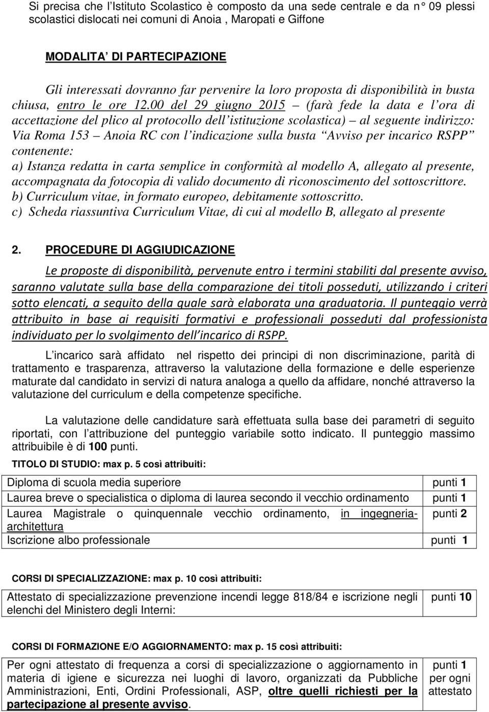 00 del 29 giugno 2015 (farà fede la data e l ora di accettazione del plico al protocollo dell istituzione scolastica) al seguente indirizzo: Via Roma 153 Anoia RC con l indicazione sulla busta Avviso