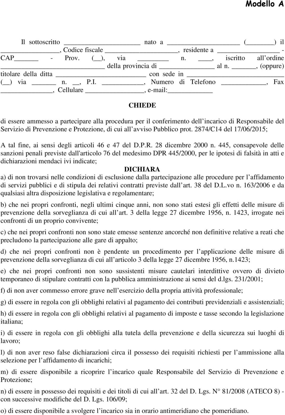 , Numero di Telefono, Fax, Cellulare, e-mail: CHIEDE di essere ammesso a partecipare alla procedura per il conferimento dell incarico di Responsabile del Servizio di Prevenzione e Protezione, di cui