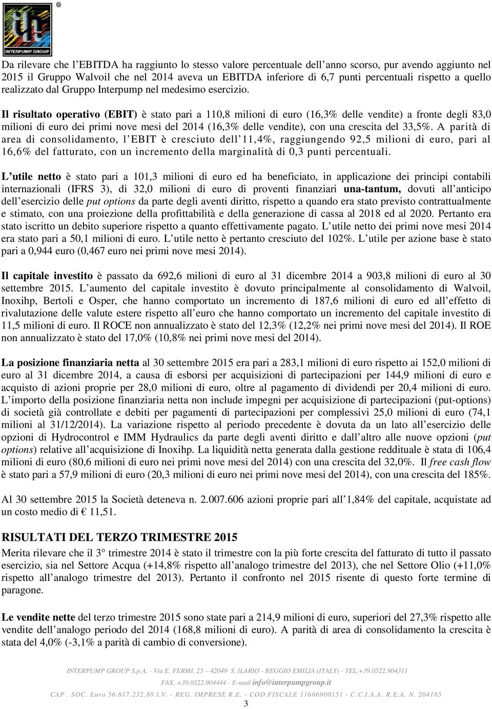 Il risultato operativo (EBIT) è stato pari a 110,8 milioni di euro (16,3% delle vendite) a fronte degli 83,0 milioni di euro dei primi nove mesi del 2014 (16,3% delle vendite), con una crescita del