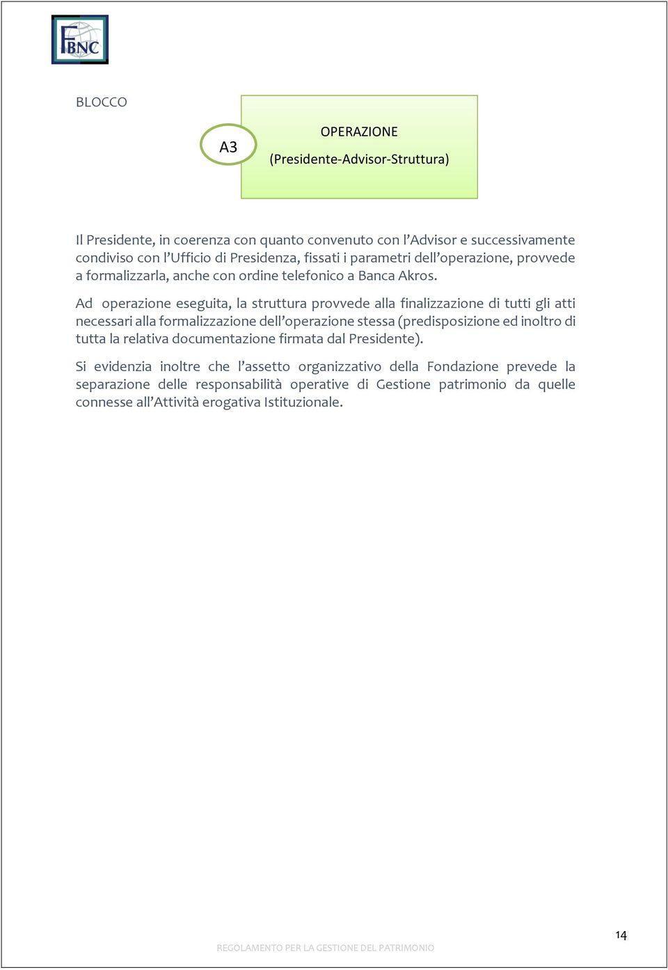 Ad operazione eseguita, la struttura provvede alla finalizzazione di tutti gli atti necessari alla formalizzazione dell operazione stessa (predisposizione ed inoltro di tutta