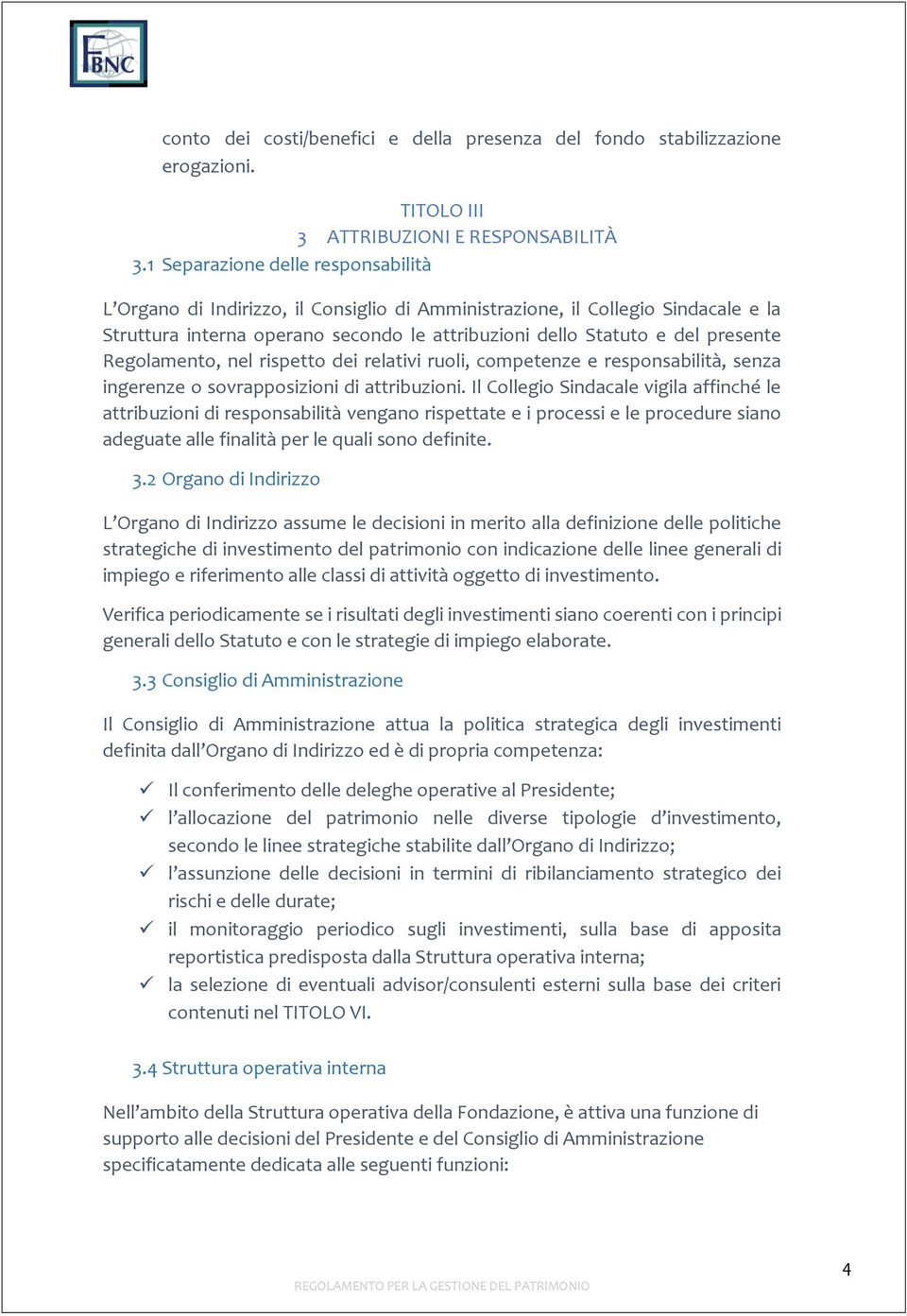 Regolamento, nel rispetto dei relativi ruoli, competenze e responsabilità, senza ingerenze o sovrapposizioni di attribuzioni.