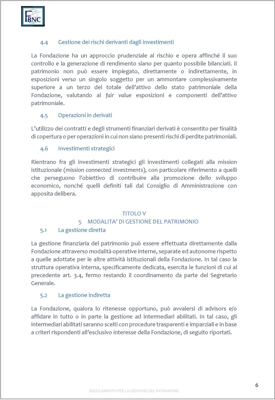 Il patrimonio non può essere impiegato, direttamente o indirettamente, in esposizioni verso un singolo soggetto per un ammontare complessivamente superiore a un terzo del totale dell attivo dello