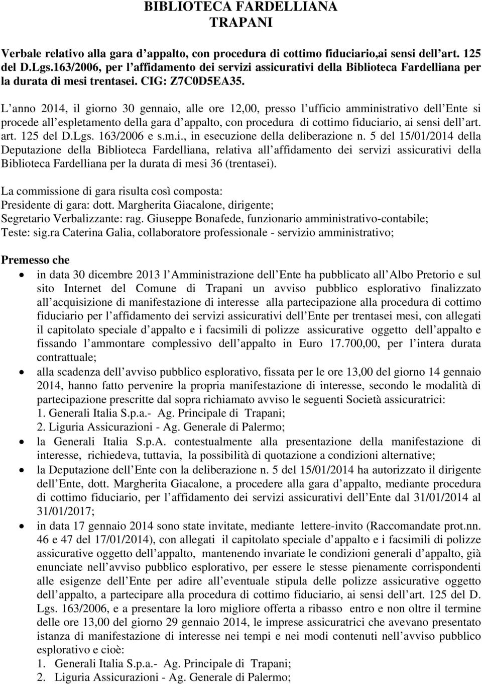 L anno 2014, il giorno 30 gennaio, alle ore 12,00, presso l ufficio amministrativo dell Ente si procede all espletamento della gara d appalto, con procedura di cottimo fiduciario, ai sensi dell art.