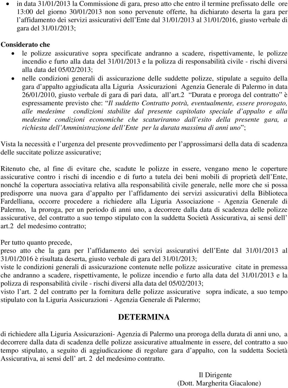 le polizze incendio e furto alla data del 31/01/2013 e la polizza di responsabilità civile - rischi diversi alla data del 05/02/2013; nelle condizioni generali di assicurazione delle suddette