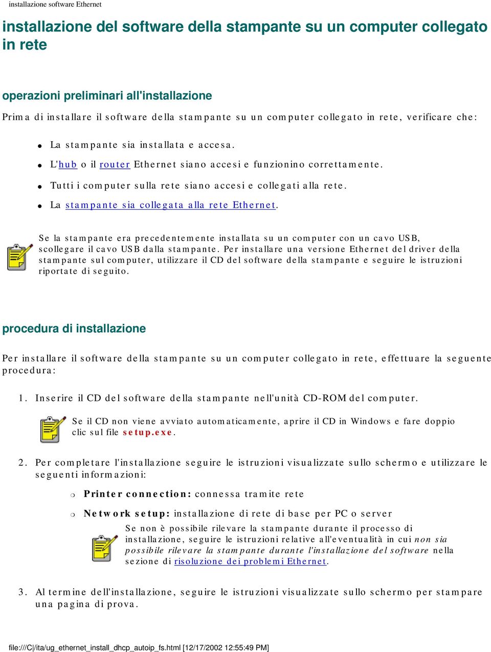 Tutti i computer sulla rete siano accesi e collegati alla rete. La stampante sia collegata alla rete Ethernet.