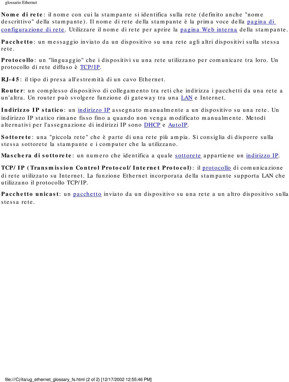 Pacchetto: un messaggio inviato da un dispositivo su una rete agli altri dispositivi sulla stessa rete. Protocollo: un "linguaggio" che i dispositivi su una rete utilizzano per comunicare tra loro.