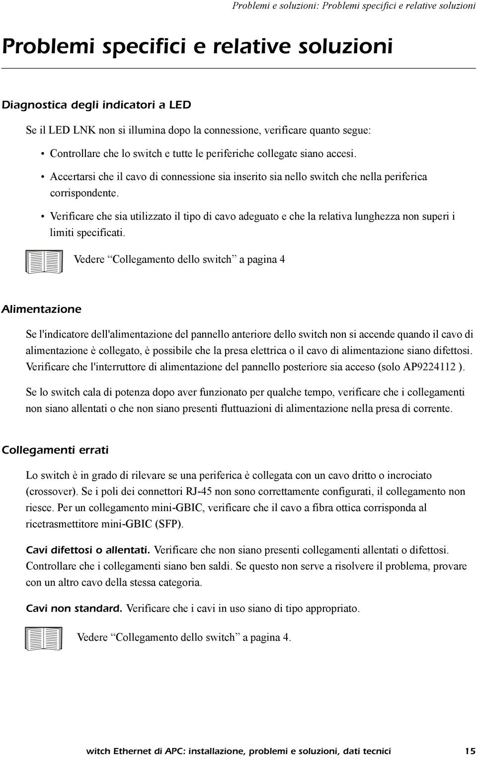 Verificare che sia utilizzato il tipo di cavo adeguato e che la relativa lunghezza non superi i limiti specificati.